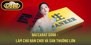 Baccarat GO88 - Làm Chủ Bàn Chơi Và Săn Thưởng Lớn