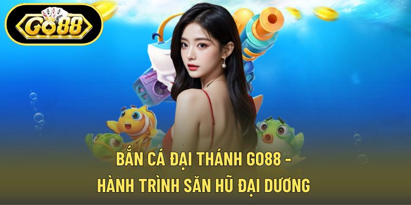 Bắn Cá Đại Thánh GO88 - Hành Trình Săn Hũ Đại Dương 