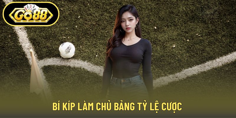 Bí kíp làm chủ bảng tỷ lệ cược