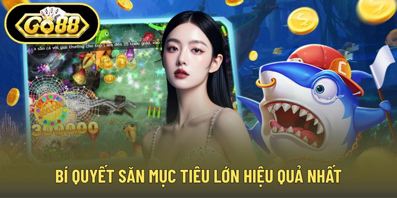 Bí quyết săn mục tiêu lớn hiệu quả nhất