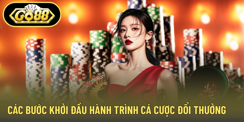 Các bước khởi đầu hành trình cá cược đổi thưởng