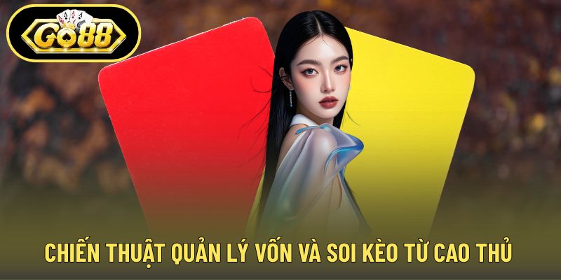Chiến thuật quản lý vốn và soi kèo từ cao thủ