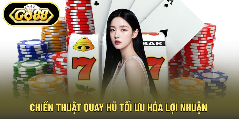 Chiến thuật quay hũ tối ưu hóa lợi nhuận