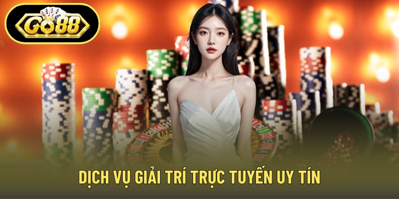 Dịch vụ giải trí trực tuyến uy tín