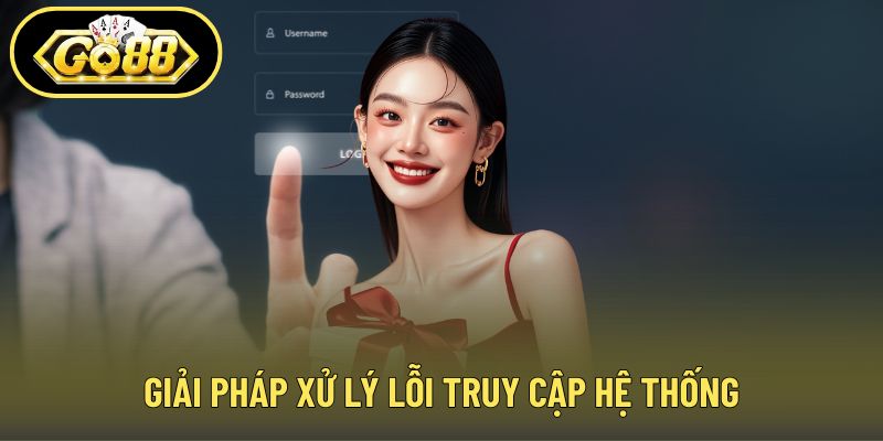 Giải pháp xử lý lỗi truy cập hệ thống