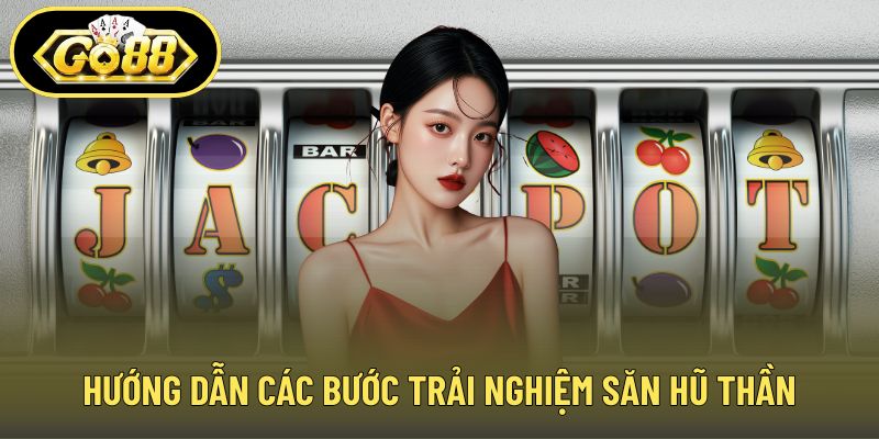 Hướng dẫn các bước trải nghiệm săn hũ thần
