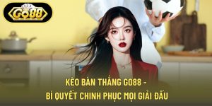 Kèo Bàn Thắng GO88 - Bí Quyết Chinh Phục Mọi Giải Đấu