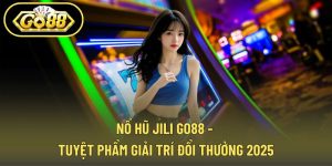 Nổ Hũ Jili GO88 - Tuyệt Phẩm Giải Trí Đổi Thưởng 2025