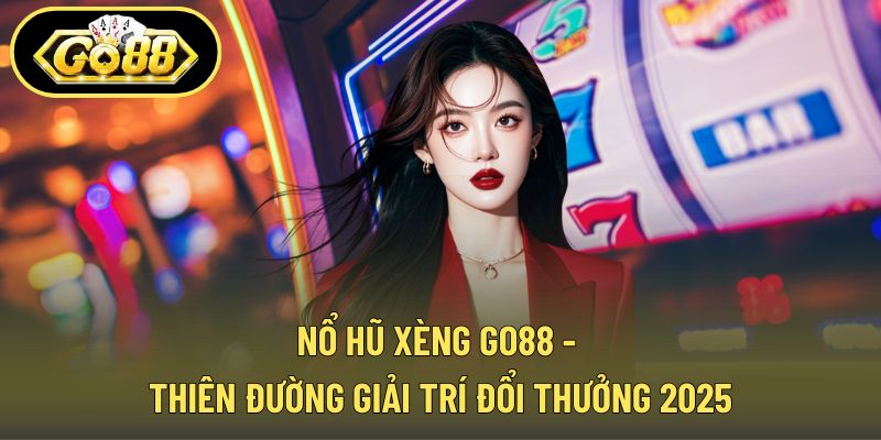 Nổ Hũ Xèng GO88 - Thiên Đường Giải Trí Đổi Thưởng 2025