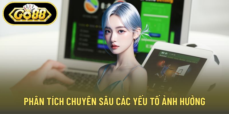 Phân tích chuyên sâu các yếu tố ảnh hưởng
