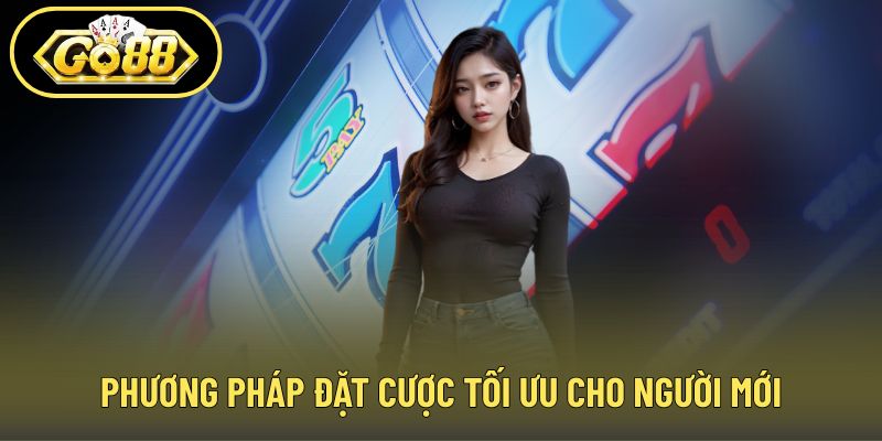 Phương pháp đặt cược tối ưu cho người mới