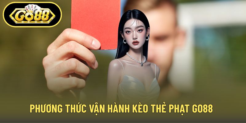 Phương thức vận hành kèo thẻ phạt GO88