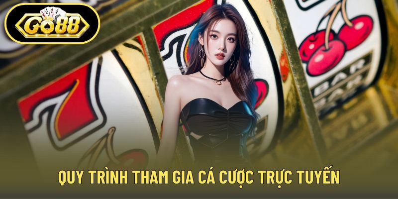 Quy trình tham gia cá cược trực tuyến
