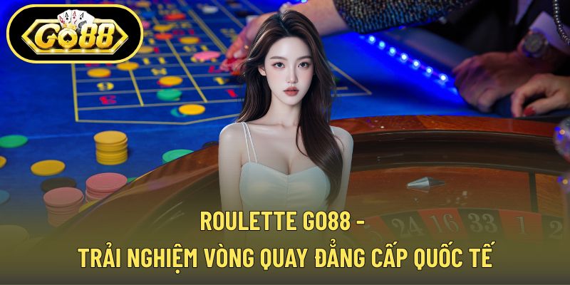 Roulette GO88 - Trải Nghiệm Vòng Quay Đẳng Cấp Quốc Tế
