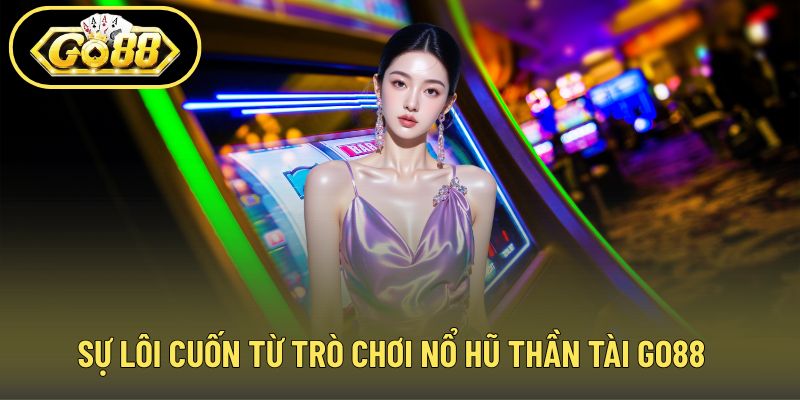 Sự lôi cuốn từ trò chơi nổ hũ thần tài GO88