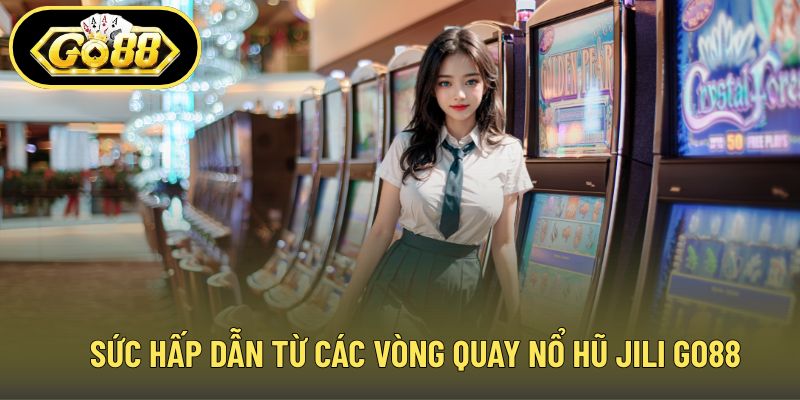 Sức hấp dẫn từ các vòng quay nổ hũ Jili GO88