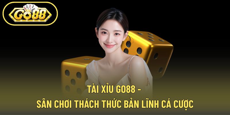 Tài Xỉu GO88 - Sân Chơi Thách Thức Bản Lĩnh Cá Cược