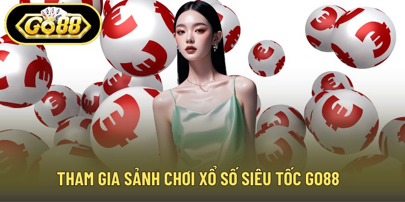 Tham gia sảnh chơi xổ số siêu tốc GO88