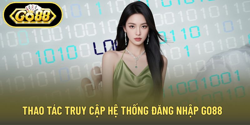 Thao tác truy cập hệ thống đăng nhập GO88