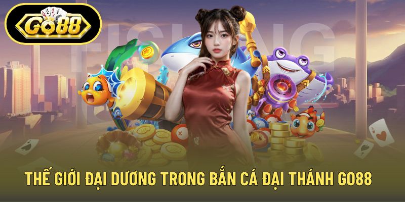 Thế giới đại dương trong bắn cá đại thánh GO88