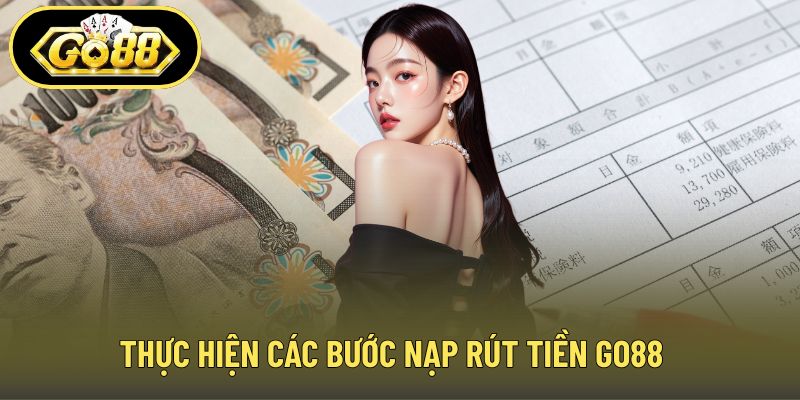 Thực hiện các bước nạp rút tiền GO88