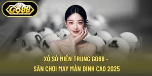 Xổ Số Miền Trung GO88 - Sân Chơi May Mắn Đỉnh Cao 2025