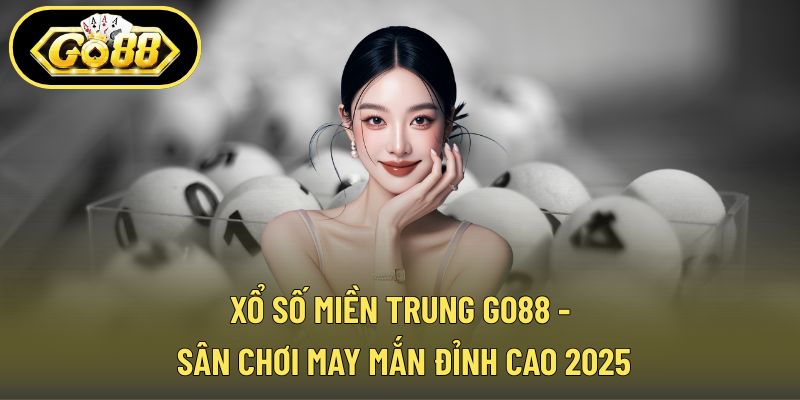 Xổ Số Miền Trung GO88 - Sân Chơi May Mắn Đỉnh Cao 2025