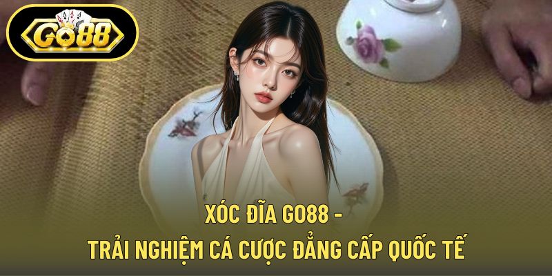 Xóc Đĩa GO88 - Trải Nghiệm Cá Cược Đẳng Cấp Quốc Tế